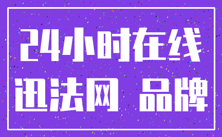 24小时在线_迅法网 品牌