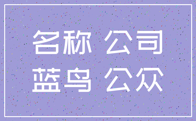 名称 公司_蓝鸟 公众