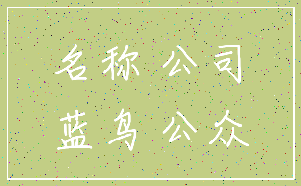 名称 公司_蓝鸟 公众
