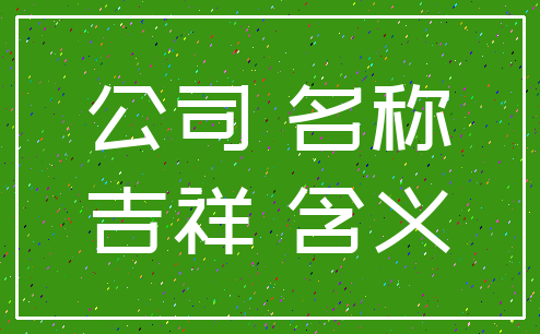 公司 名称_吉祥 含义