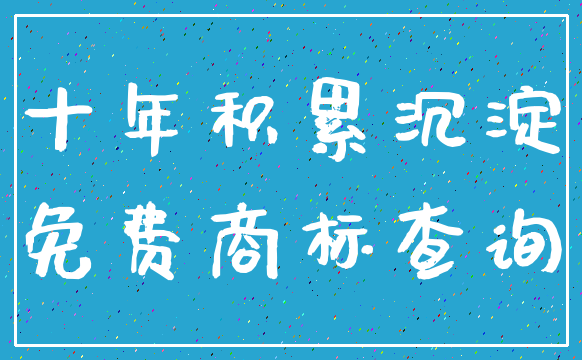 十年积累沉淀_免费商标查询