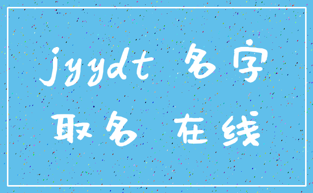 jyydt 名字_取名 在线