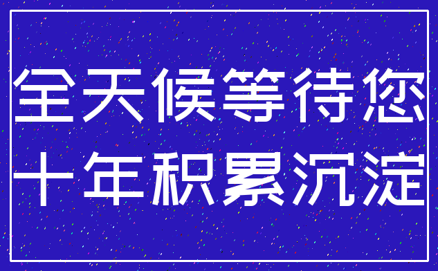 全天候等待您_十年积累沉淀