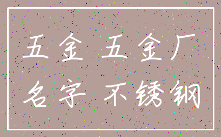 五金 五金厂_名字 不锈钢