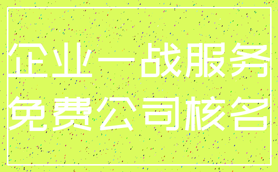 企业一战服务_免费公司核名