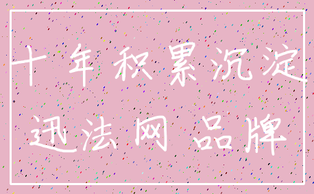十年积累沉淀_迅法网 品牌