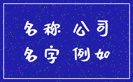 名称 公司_名字 例如