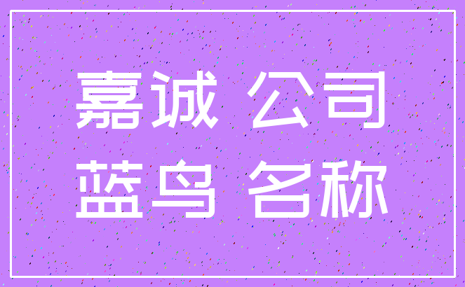 嘉诚 公司_蓝鸟 名称