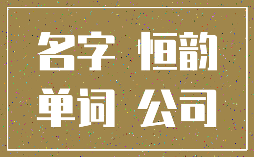 名字 恒韵_单词 公司