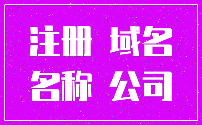 注册 域名_名称 公司