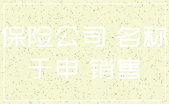保险公司 名称_于申 销售