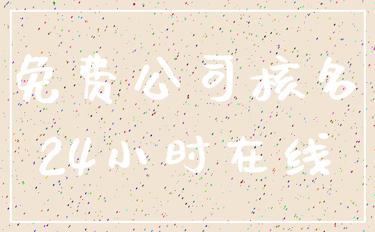 免费公司核名_24小时在线