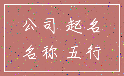 公司 起名_名称 五行