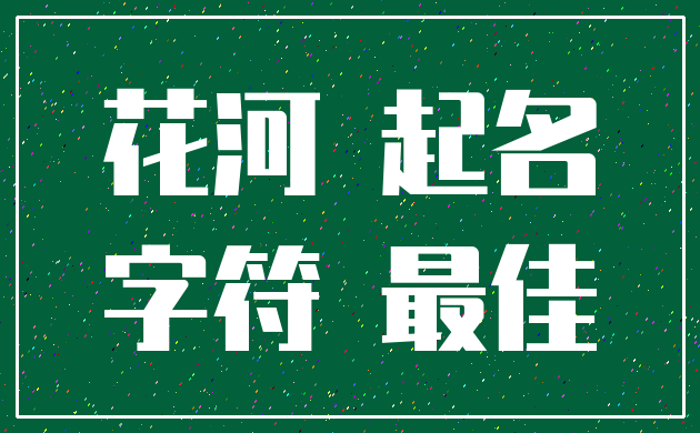 花河 起名_字符 最佳
