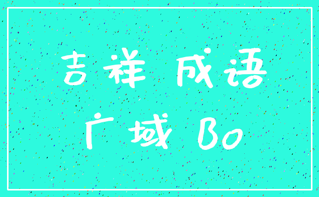 吉祥 成语_广域 Bo