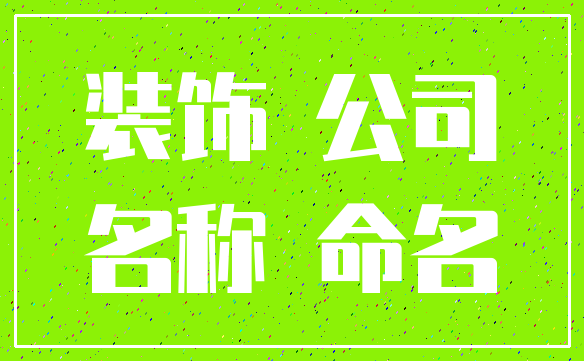 装饰 公司_名称 命名