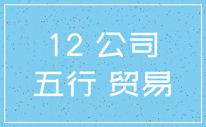 12 公司_五行 贸易