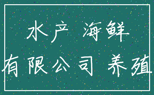水产 海鲜_有限公司 养殖