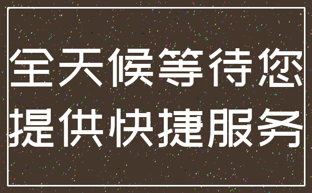 全天候等待您_提供快捷服务