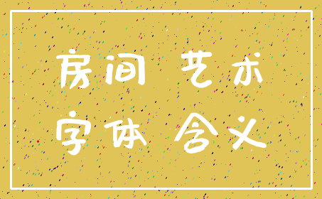 房间 艺术_字体 含义