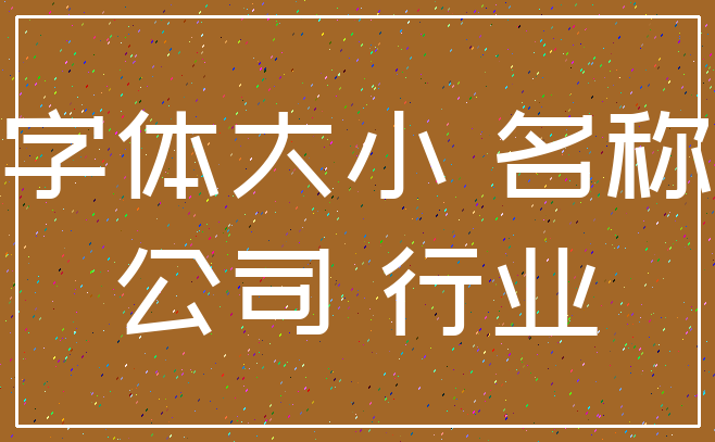 字体大小 名称_公司 行业