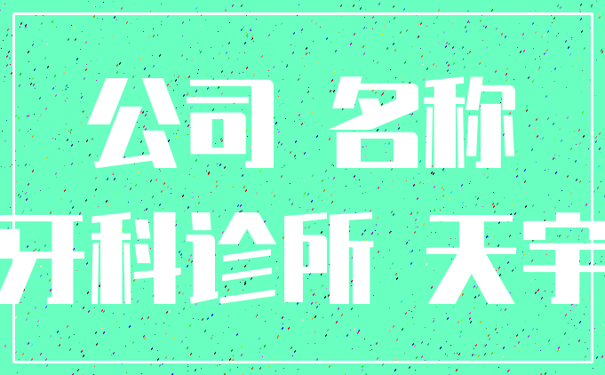 公司 名称_牙科诊所 天宇