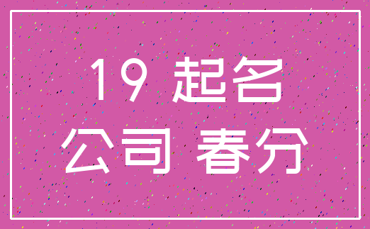 19 起名_公司 春分
