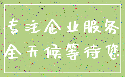 专注企业服务_全天候等待您