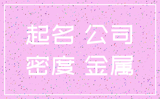 起名 公司_密度 金属