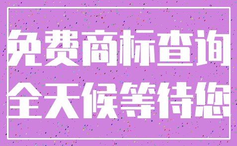 免费商标查询_全天候等待您