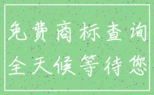 免费商标查询_全天候等待您