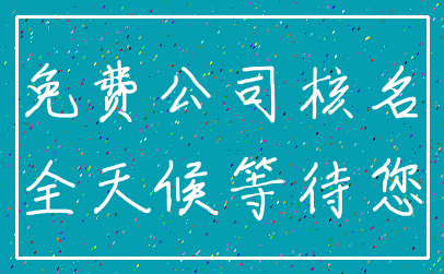 免费公司核名_全天候等待您