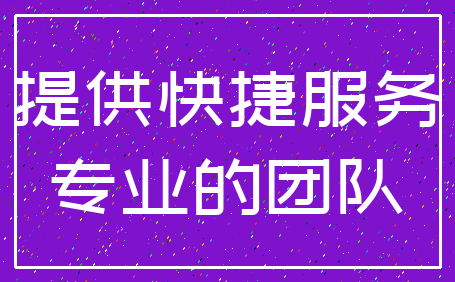 提供快捷服务_专业的团队