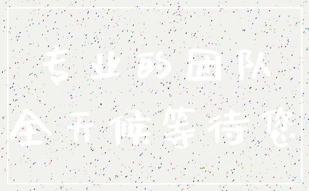 专业的团队_全天候等待您