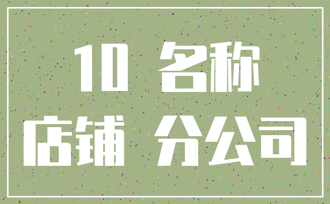 10 名称_店铺 分公司