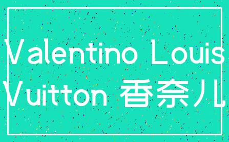 Valentino Louis_Vuitton 香奈儿