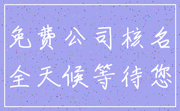 免费公司核名_全天候等待您
