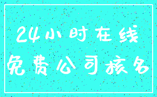 24小时在线_免费公司核名