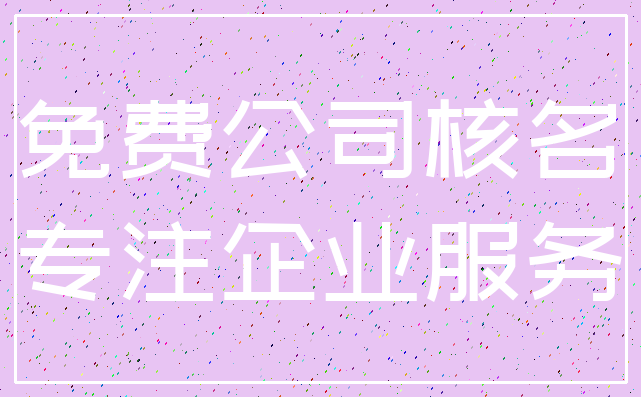 免费公司核名_专注企业服务