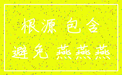 根源 包含_避免 燕燕燕