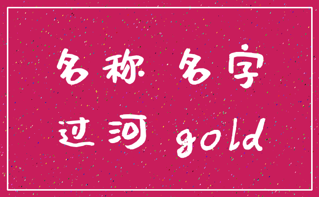名称 名字_过河 gold
