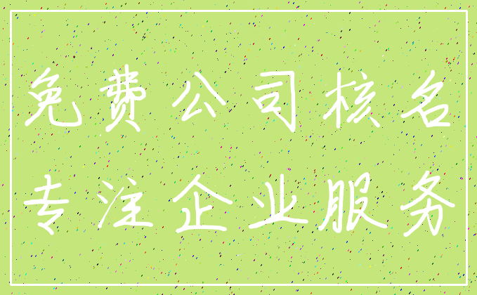 免费公司核名_专注企业服务