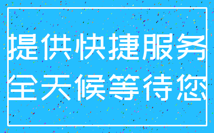 提供快捷服务_全天候等待您