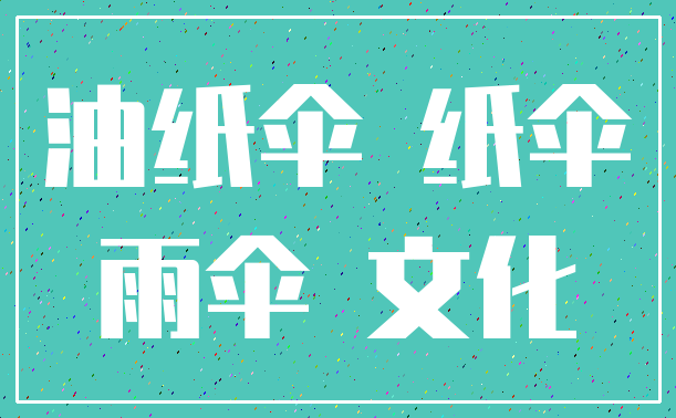 油纸伞 纸伞_雨伞 文化