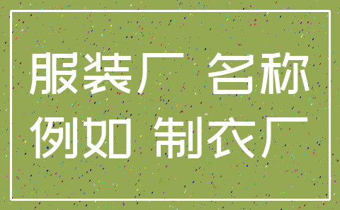 服装厂 名称_例如 制衣厂