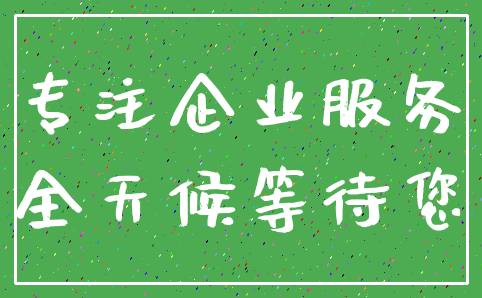 专注企业服务_全天候等待您