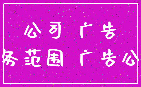 公司 广告_业务范围 广告公司