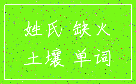姓氏 缺火_土壤 单词