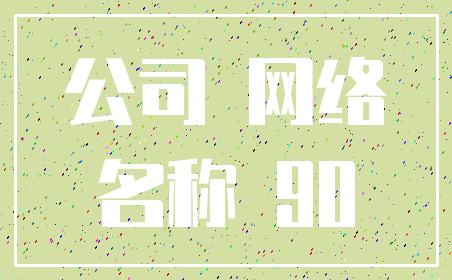 公司 网络_名称 90