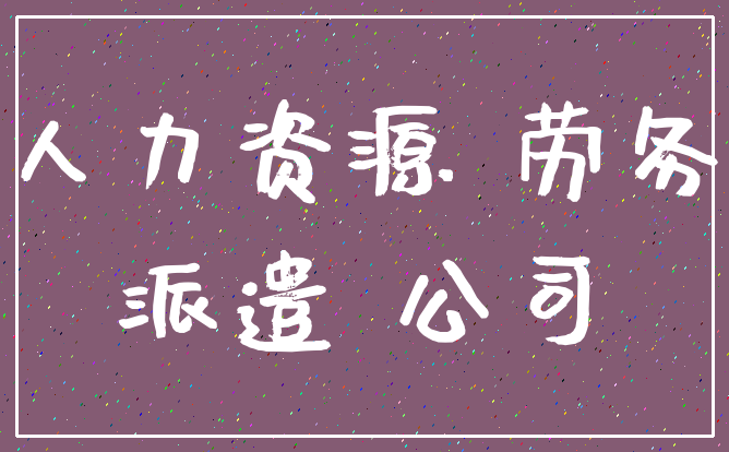 人力资源 劳务_派遣 公司